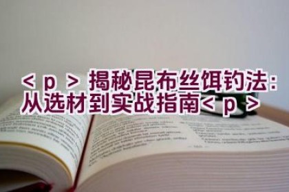 揭秘昆布丝饵钓法：从选材到实战指南