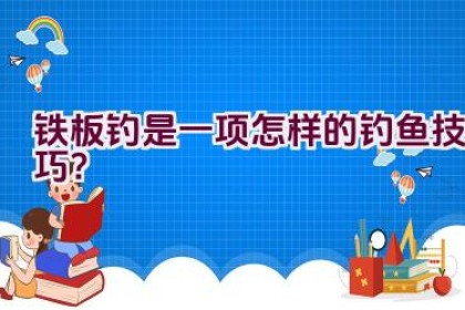 铁板钓是一项怎样的钓鱼技巧？