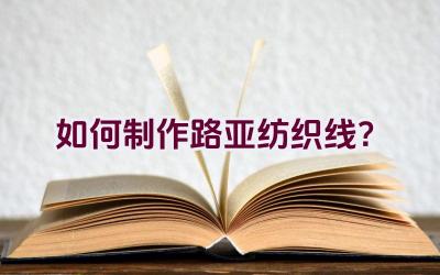 如何制作路亚纺织线？插图