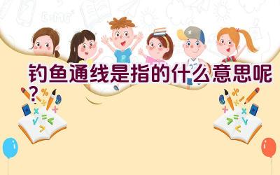 “钓鱼通线”是指的什么意思呢？插图