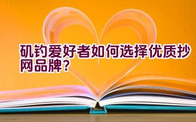 矶钓爱好者如何选择优质抄网品牌？插图