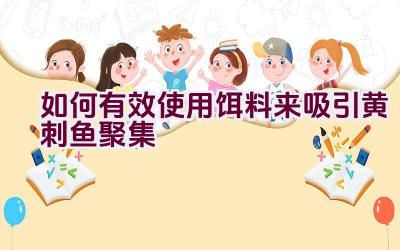 如何有效使用饵料来吸引黄刺鱼聚集插图