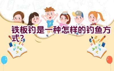 铁板钓是一种怎样的钓鱼方式？插图