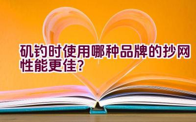 矶钓时使用哪种品牌的抄网性能更佳？插图